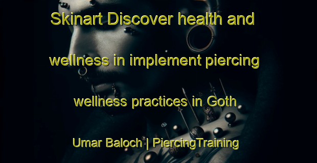 Skinart Discover health and wellness in implement piercing wellness practices in Goth Umar Baloch | PiercingTraining | PiercingClasses | SkinartTraining-Pakistan